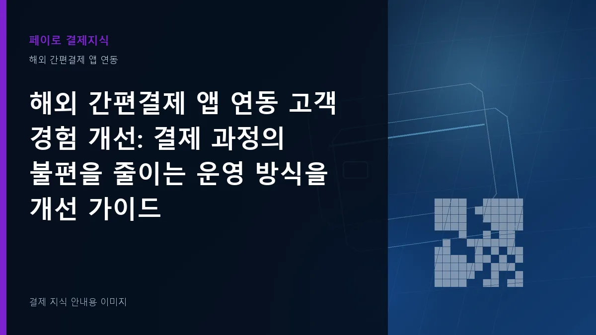 해외 간편결제 앱 연동 고객 경험 개선 기준을 설명하는 결제 지식 안내 이미지