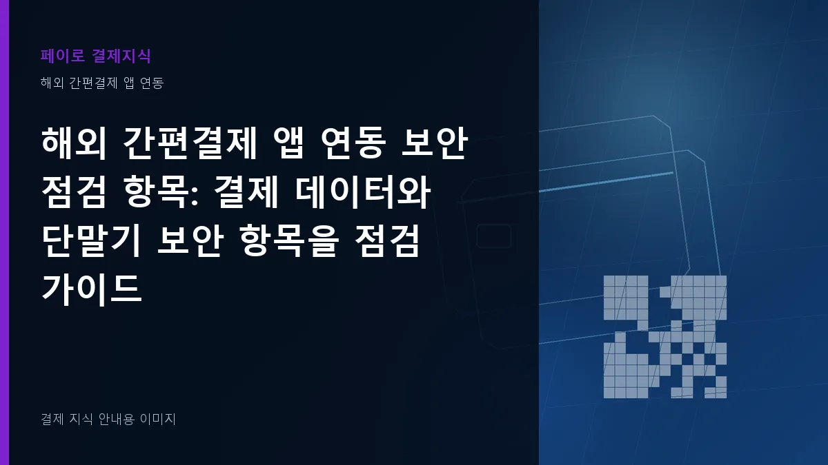 해외 간편결제 앱 연동 보안 점검 항목 기준을 설명하는 결제 지식 안내 이미지