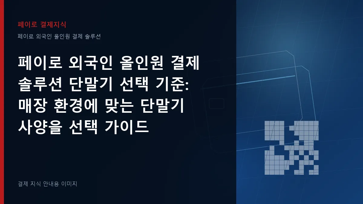 페이로 외국인 올인원 결제 솔루션 단말기 선택 기준 기준을 설명하는 결제 지식 안내 이미지