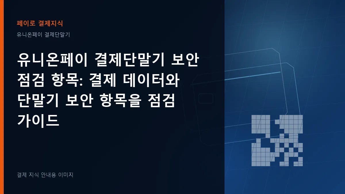 유니온페이 결제단말기 보안 점검 항목 기준을 설명하는 결제 지식 안내 이미지